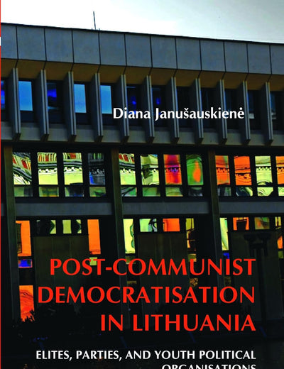 Post-Communist Democratisation in Lithuania: Elites, parties, and youth political organisations. 1988-2001 (On the Boundary of Two Worlds, 28)