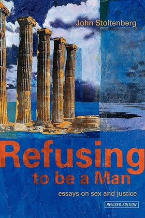 Refusing to be a Man: Essays on Sex and Justice