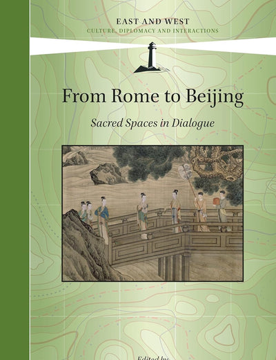 From Rome to Beijing: Sacred Spaces in Dialogue (East and West, 17)