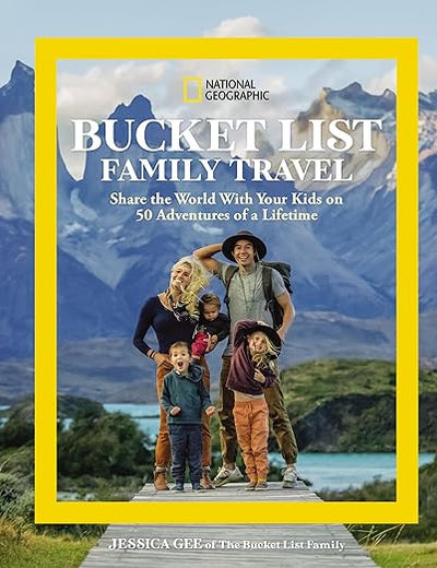 National Geographic Bucket List Family Travel: Share the World With Your Kids on 50 Adventures of a Lifetime