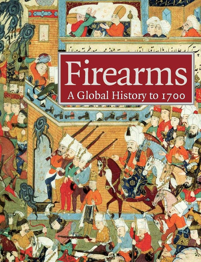 Firearms: A Global History to 1700