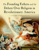 The Founding Fathers and the Debate over Religion in Revolutionary America: A History in Documents