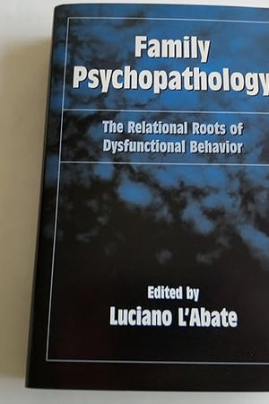 Family Psychopathology: The Relational Roots of Dysfunctional Behavior