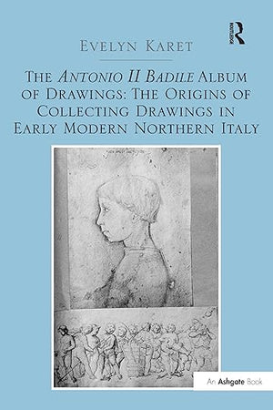 The Antonio II Badile Album of Drawings: The Origins of Collecting Drawings in Early Modern Northern Italy