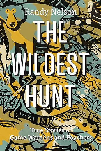 The Wildest Hunt: True Stories of Game Wardens and Poachers