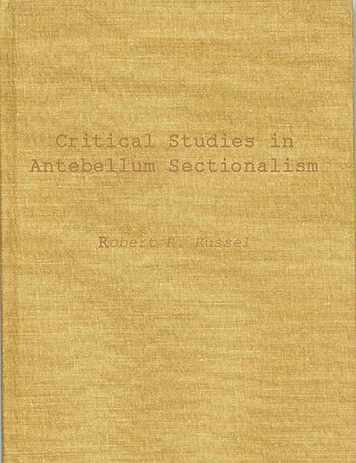 Critical Studies in Antebellum Sectionalism: Essays in American Political and Economic History (Contributions in American History)