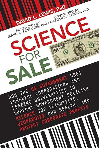 Science for Sale: How the US Government Uses Powerful Corporations and Leading Universities to Support Government Policies, Silence Top Scientists, Jeopardize Our Health, and Protect Corporate Profits