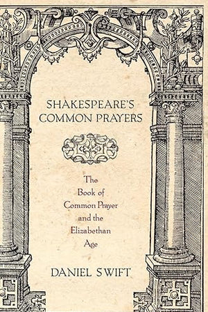 Shakespeare's Common Prayers: The Book of Common Prayer and the Elizabethan Age