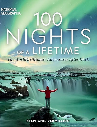 100 Nights of a Lifetime: The World's Ultimate Adventures After Dark (100 of a Lifetime)