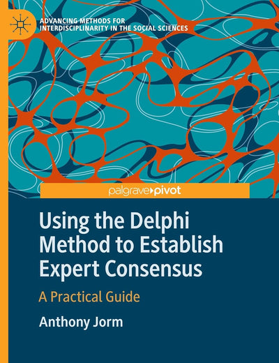 Using the Delphi Method to Establish Expert Consensus: A Practical Guide (Advancing Methods for Interdisciplinarity in the Social Sciences)