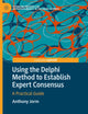 Using the Delphi Method to Establish Expert Consensus: A Practical Guide (Advancing Methods for Interdisciplinarity in the Social Sciences)