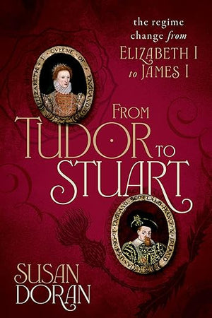 From Tudor to Stuart: The Regime Change from Elizabeth I to James I