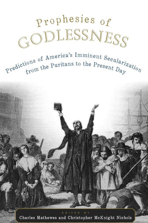 Prophesies of Godlessness Predictions of America's Imminent Secularization from the Puritans to the Present Day