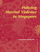 Policing Marital Violence in Singapore (Social Sciences in Asia, 22)