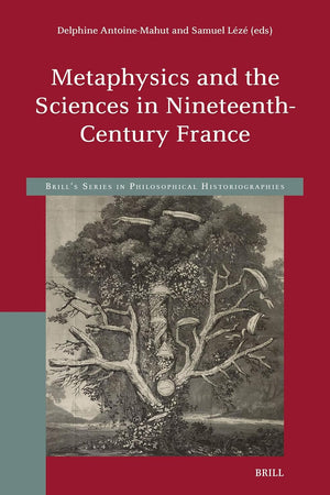 Metaphysics and the Sciences in Nineteenth-Century France (Brill's Series in Philosophical Historiographies, 3)