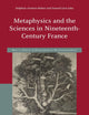 Metaphysics and the Sciences in Nineteenth-Century France (Brill's Series in Philosophical Historiographies, 3)
