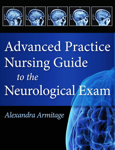 Advanced Practice Nursing Guide to the Neurological Exam
