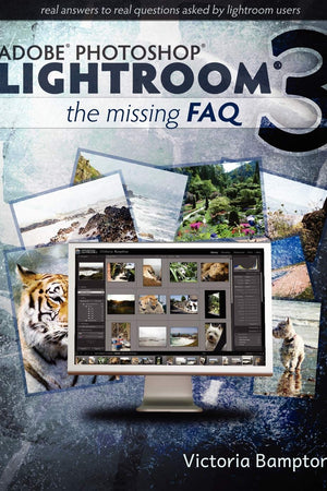 Adobe Photoshop Lightroom 3 - The Missing FAQ: Real Answers to Real Questions Asked by Lightroom Users