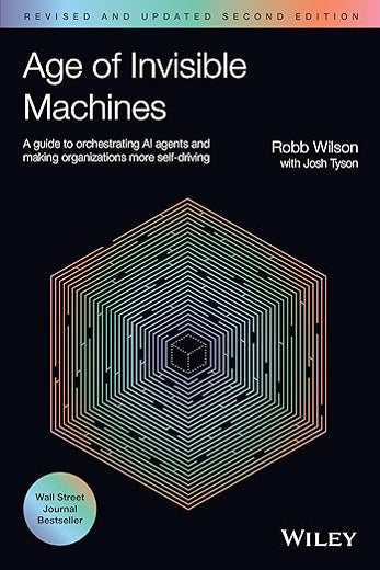 Age of Invisible Machines: A Guide to Orchestrating AI Agents and Making Organizations More Self-Driving, Revised and Updated