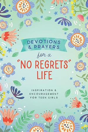 Devotions and Prayers for a No Regrets Life (Teen Girls): Inspiration and Encouragement for Teen Girls