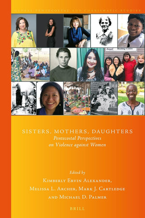 Sisters, Mothers, Daughters: Pentecostal Perspectives on Violence against Women (Global Pentecostal and Charismatic Studies, 43)