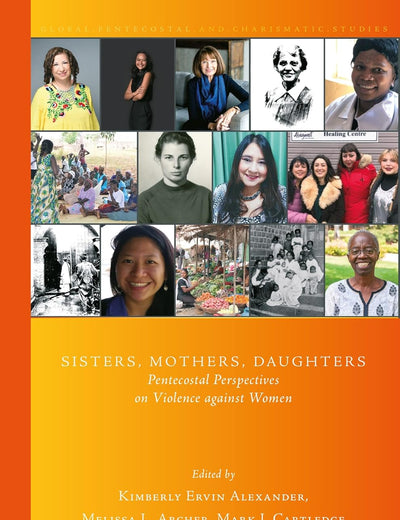 Sisters, Mothers, Daughters: Pentecostal Perspectives on Violence against Women (Global Pentecostal and Charismatic Studies, 43)