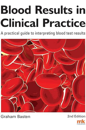 Blood Results in Clinical Practice: A practical guide to interpreting blood test results