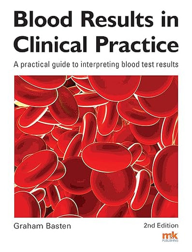 Blood Results in Clinical Practice: A practical guide to interpreting blood test results