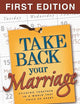 Take Back Your Marriage: Sticking Together in a World That Pulls Us Apart