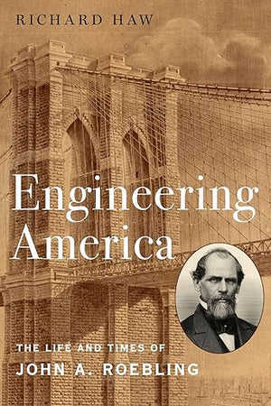 Engineering America: The Life and Times of John A. Roebling