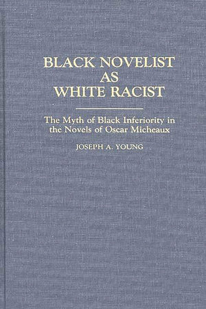 Black Novelist as White Racist: The Myth of Black Inferiority in the Novels of Oscar Micheaux (Contributions in Afro-American and African Studies)