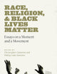 Race, Religion, and Black Lives Matter: Essays on a Moment and a Movement (Black Lives and Liberation)