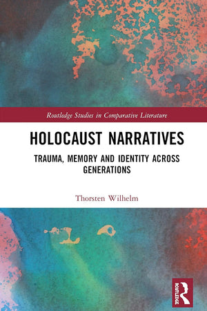 Holocaust Narratives: Trauma, Memory and Identity Across Generations (Routledge Studies in Comparative Literature)