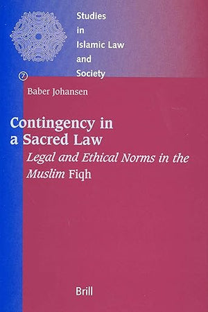 Contingency in a Sacred Law: Legal and Ethical Norms in the Muslim Fiqh (Studies in Islamic Law and Society, 7)