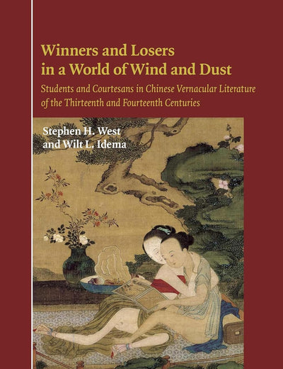 Winners and Losers in a World of Wind and Dust: Students and Courtesans in Chinese Vernacular Literature of the Thirteenth and Fourteenth Centuries