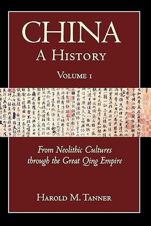 China: A History (Volume 1): From Neolithic Cultures through the Great Qing Empire, (10,000 BCE - 1799 CE)