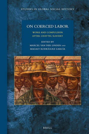 On Coerced Labor: Work and Compulsion after Chattel Slavery (Studies in Global Social History, 25)