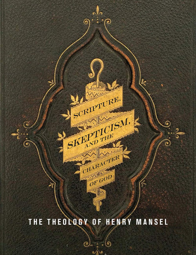 Scripture, Skepticism, and the Character of God: The Theology of Henry Mansel