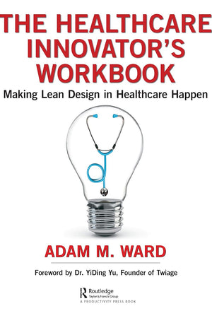 The Healthcare Innovator's Workbook: Making Lean Design in Healthcare Happen