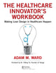 The Healthcare Innovator's Workbook: Making Lean Design in Healthcare Happen