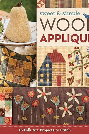 Sweet & Simple Wool Appliqué: 15 Folk Art Projects to Stitch