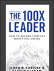 The 100X Leader: How to Become Someone Worth Following