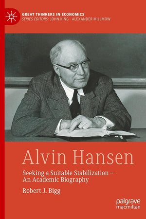 Alvin Hansen: Seeking a Suitable Stabilization - An Academic Biography (Great Thinkers in Economics)