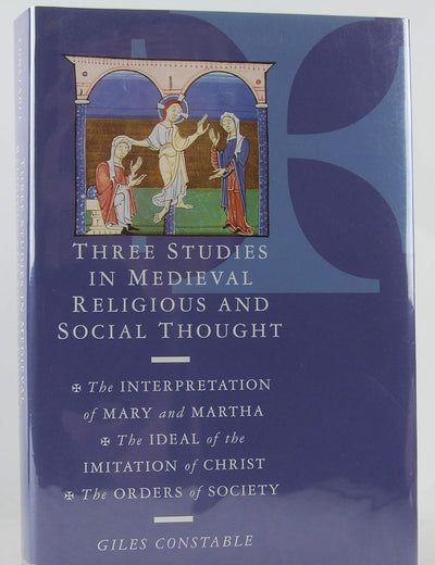 Three Studies in Medieval Religious and Social Thought: The Interpretation of Mary and Martha, the Ideal of the Imitation of Christ, the Orders of Society
