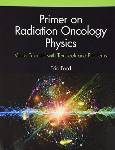 Primer on Radiation Oncology Physics: Video Tutorials with Textbook and Problems