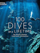 100 Dives of a Lifetime: The World's Ultimate Underwater Destinations (100 of a Lifetime)