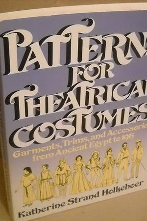 Patterns for Theatrical Costumes: Garments, Trims and Accesories Egypt to 1915