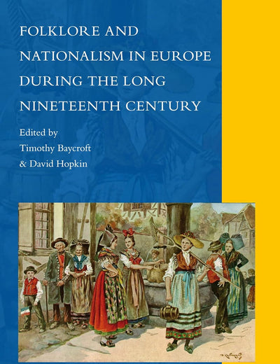 Folklore and Nationalism in Europe During the Long Nineteenth Century (National Cultivation of Culture, 4)