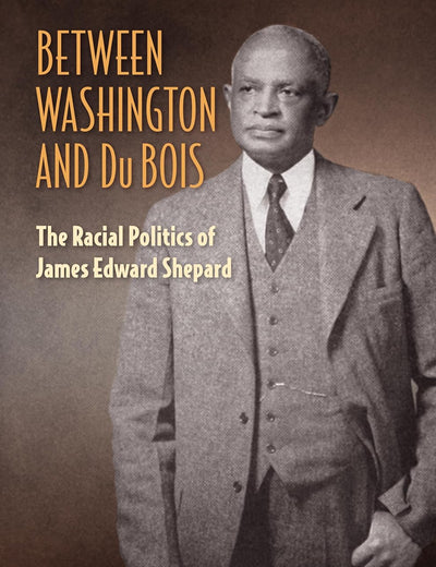 Between Washington and Du Bois: The Racial Politics of James Edward Shepard