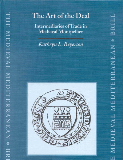 The Art of the Deal: Intermediaries of Trade in Medieval Montpellier (The Medieval Mediterranean, 37)